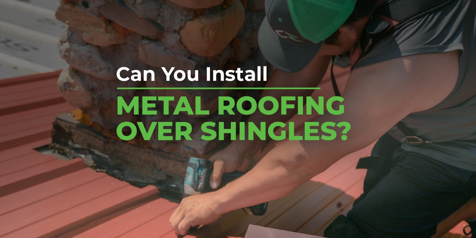 Worker installing metal roofing over shingles with a tool, highlighting the question 'Can You Install Metal Roofing Over Shingles?' in bold green text.